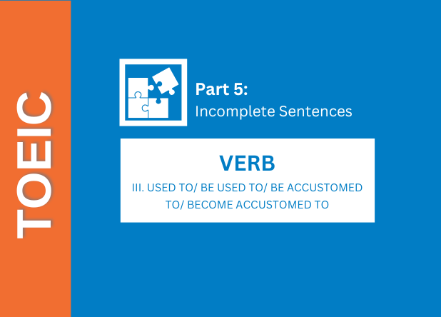 VERB - III. USED TO/ BE USED TO/ BE ACCUSTOMED TO/ BECOME ACCUSTOMED TO